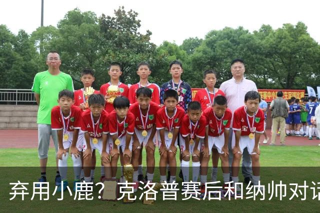 弃用小鹿？克洛普赛后和纳帅对话：我是傻瓜 无条件支持你的决定